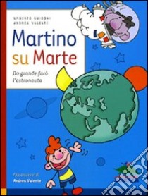 Martino su Marte. Da grande farò l'astronauta libro di Guidoni Umberto; Valente Andrea