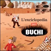 L'enciclopedia dei buchi. Ediz. illustrata libro di Didier Claire