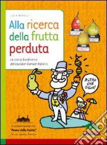 Alla ricerca della frutta perduta. La storia biodiversa del cavalier Garnier Valletti. Ediz. illustrata libro di Novelli Luca