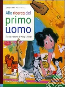 Alla ricerca del primo uomo. Storia e storie di Mary Leakey. Ediz. illustrata libro di Pulcinelli Cristiana