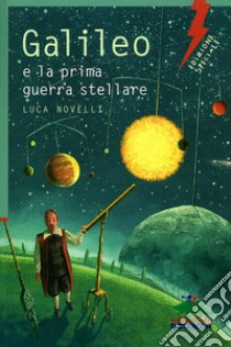 Galileo e la prima guerra stellare. Ediz. illustrata libro di Novelli Luca