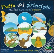 Tutto dal principio: cellule, dinosauri, uomini. L'evoluzione della vita. Ediz. illustrata libro di Lindstrom Jonathan