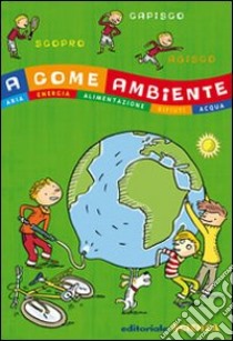 A come Ambiente. Aria, energia, alimentazione, rifiuti, acqua libro