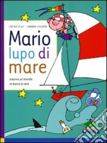 Mario, lupo di mare. Intorno al mondo in barca a vela libro di D'Alì Pietro; Valente Andrea