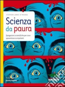 Scienza da paura. Spiegazioni scientifiche per cose spaventose e orripilanti libro di O'Meara Stephen J.