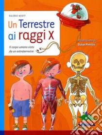 Un terrestre a raggi X. Il corpo umano visto da un extraterreste libro di Wyatt Valerie