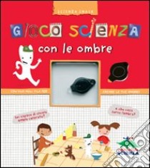 Gioco scienza con le ombre. Con una mini pila per creare le tue ombre! libro di Domenichini Nora