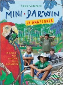 Mini-Darwin. In Amazzonia. Viaggio alla scoperta della biodiversità libro di Catapano Paola