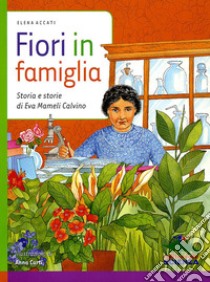 Fiori in famiglia. Storia e storie di Eva Mameli Calvino libro di Accati Elena