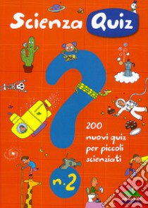 Scienza quiz. 200 nuovi quiz per piccoli scienziati. Ediz. illustrata. Vol. 2 libro di Spallacci Giacomo