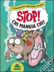 Chi mangia chi? Il comportamento degli animali a fumetti. Stop! Ediz. illustrata libro di Kim Sanha; Kim Han-min