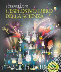 I cervelloni. L'esplosivo libro della scienza libro di Watts Claire