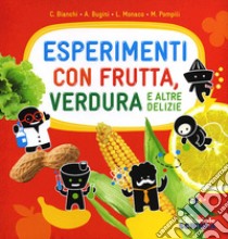 Esperimenti con frutta, verdura e altre delizie libro di Bianchi Claudia; Bugini Annalisa; Monaco L.