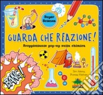 Guarda che reazione! Scoppiettante pop-up sulla chimica. Libro pop-up libro di Adams Tom; Flintham Thomas