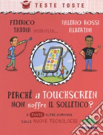 Perché il touchscreen non soffre il solletico? E tante altre domande sulle nuove tecnologie libro di Taddia Federico; Rossi Albertini Valerio