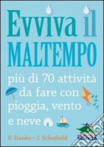 Evviva il maltempo! 70 attività da fare con pioggia, vento e neve libro di Danks Fiona; Schofield Jo