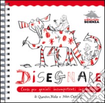 Disegnare. Corso per geniali incompetenti incompresi. Ediz. illustrata libro di Blake Quentin; Cassidy John