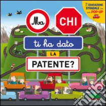 Ma chi ti ha dato la patente? L'educazione stradale in un pop-up libro di Baumann Anne-Sophie