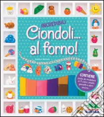 Incredibili ciondoli... al forno! Con gadget libro di Nichols Kaitlyn