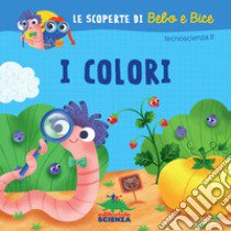 I colori. Le scoperte di Bebo e Bice. Ediz. illustrata libro