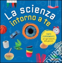 La scienza intorno a te libro di Exploratorium di San Francisco (cur.)