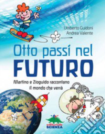 Otto passi nel futuro. Martino e Zioguido raccontano il mondo che verrà libro di Guidoni Umberto; Valente Andrea