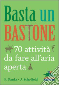 Basta un bastone. 70 attività da fare all'aria aperta libro di Danks Fiona; Schofield Jo