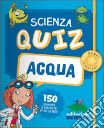 Acqua. Scienza quiz. 150 domande e risposte in 50 schede libro di David Patrick