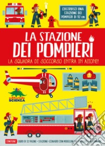 La stazione dei pompieri. La squadra di soccorso entra in azione! Con gadget libro di Oxlade Chris