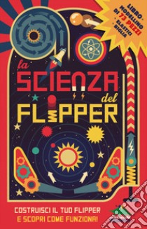 La scienza del flipper. Costruisci il tuo flipper e scopri come funziona! Con gadget libro di Arnold Nick; Graham Ian