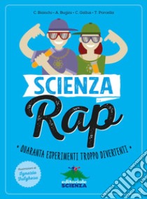 Scienza rap. Quaranta esperimenti troppo divertenti libro di Bianchi Claudia; Bugini Annalisa; Gallus Chicco