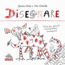 Disegnare. Corso per geniali incompetenti incompresi libro di Blake Quentin; Cassidy John