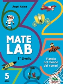 Mate Lab 1º livello. Viaggio nel mondo dei numeri libro di Alsina Angel