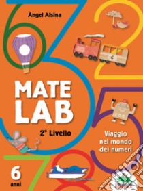 Mate Lab 2º livello. Viaggio nel mondo dei numeri libro di Alsina Angel