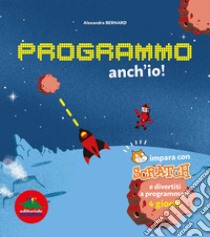 Programmo anch'io. Impara con Scratch e divertiti a programmare 4 giochi. Ediz. illustrata libro di Bernard Alexandra