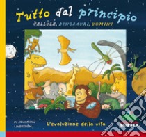 Tutto dal principio: cellule, dinosauri, uomini. L'evoluzione della vita. Ediz. illustrata libro di Lindström Jonathan