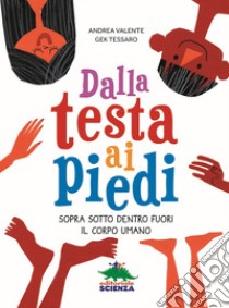 Dalla testa ai piedi. Sopra sotto dentro fuori il corpo umano libro di Valente Andrea