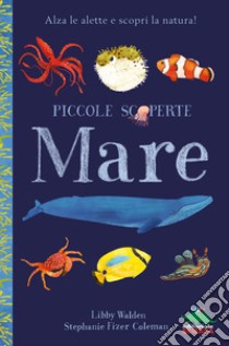 Mare. Alza le alette e scopri la natura! Ediz. a colori libro di Walden Libby