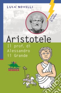 Aristotele. Il prof. di Alessandro il Grande libro di Novelli Luca