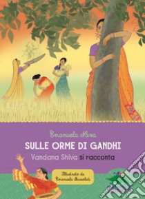 Sulle orme di Gandhi. Vandana Shiva si racconta libro di Nava Emanuela