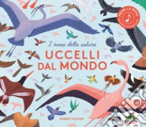 Uccelli dal mondo. I suoni della natura libro di Hunter Robert Frank