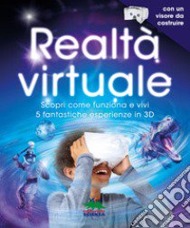 Realtà virtuale. Scopri come funziona e vivi 5 fantastiche esperienze in 3D. Con App. Con gadget libro di Challoner Jack