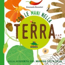 Con le mani nella terra alla scoperta del mondo vegetale. Ediz. illustrata libro di Bussolati Emanuela