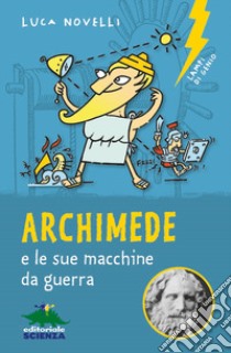 Archimede e le sue macchine da guerra. Nuova ediz. libro di Novelli Luca