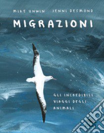 Migrazioni. Gli incredibili viaggi degli animali libro di Unwin Mike