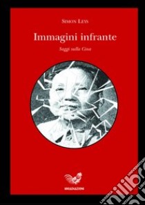 Immagini infrante. Saggi sulla Cina libro di Leys Simon