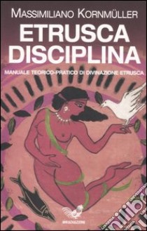 Etrusca disciplina. Manuale teorico-pratico di divinazione etrusca libro di Kornmüller Massimiliano
