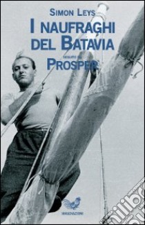 I naufraghi del Batavia-Prosper libro di Leys Simon