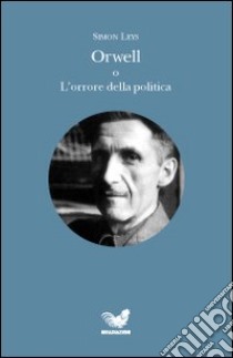 Orwell o L'orrore della politica libro di Leys Simon