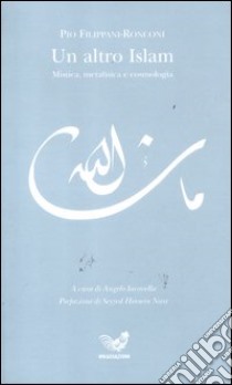 Un altro Islam. Mistica, metafisica e cosmologia libro di Filippani-Ronconi Pio; Iacovella A. (cur.)